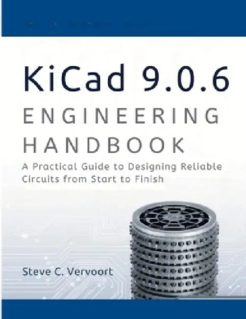 Kicad 9.0.6 Engineering Handbook: A Practical Guide to Designing Reliable Circuits from start to finish by Steve C. Vervoort