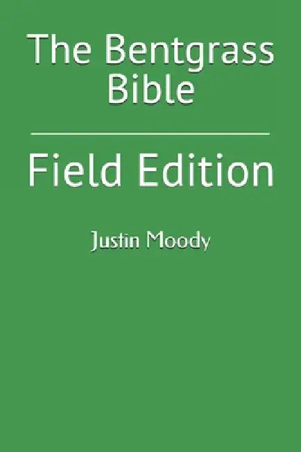 The Bentgrass Bible: Field Edition by Justin Moody
