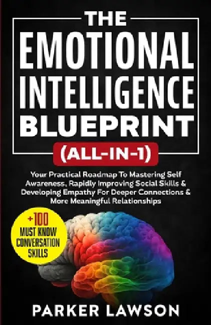 The Emotional Intelligence Blueprint (All-In-1): Your Practical Roadmap To Mastering Self Awareness, Rapidly Improving Social Skills & Developing Empa by Parker Lawson