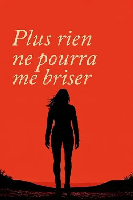 Plus rien ne pourra me briser: Se relever, se reconstruire et trouver la force intérieure by Clara Helsinki