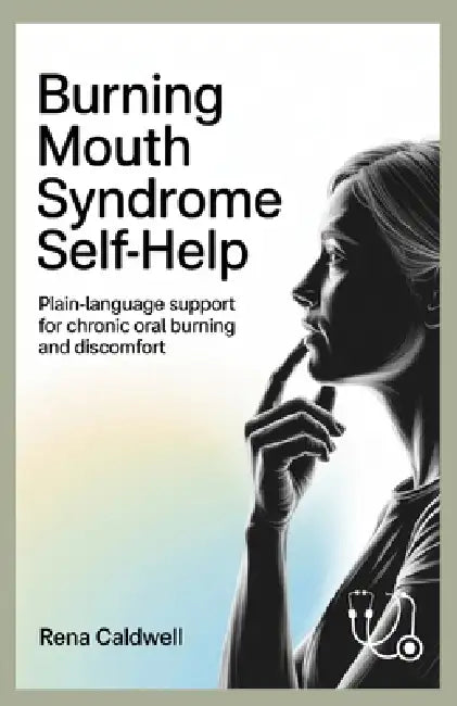 Burning Mouth Syndrome Self-Help: Plain-language support for chronic oral burning and discomfort by Rena Caldwell