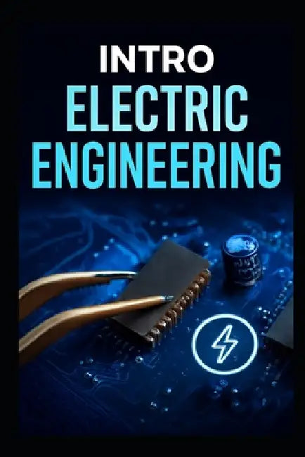 Intro Electric Engineering: The Complete Step -By- Step Blueprint To Master Circuits, Components, And Inventors Practical Projects Fast by David West Goldenpath