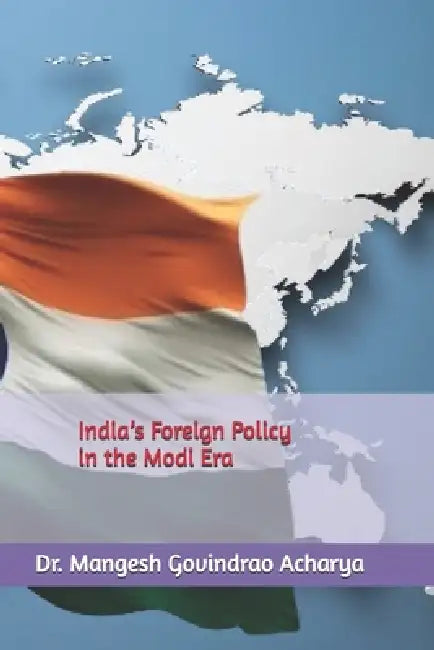 India's Foreign Policy in the Modi Era by Mangesh Govindrao Acharya