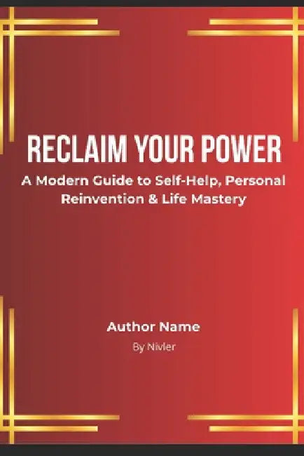 Reclaim Your Power: A Modern Guide to Self-Help, Personal Reinvention & Life Mastery by Ian Nivler