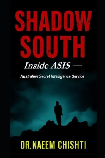 Shadow South: Inside ASIS - Australian Secret Intelligence Service by Naeem Chishti