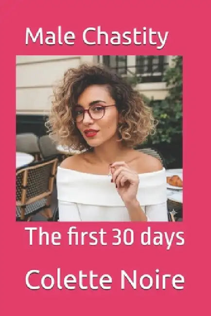 Male Chastity: The first 30 days by Colette Noire