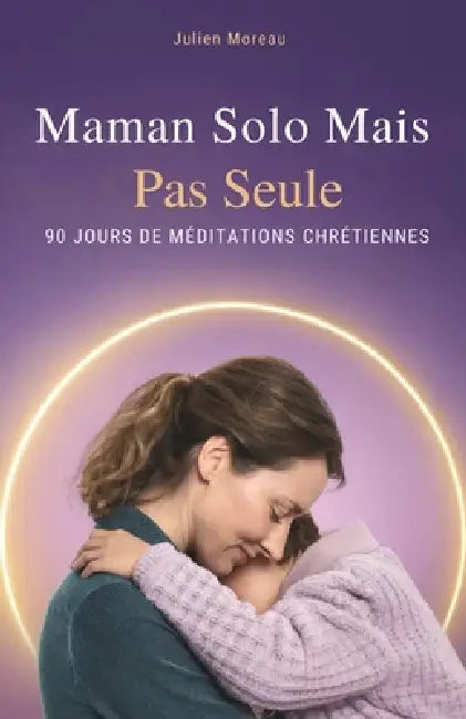 Maman Solo Mais Pas Seule: 90 Jours De Méditations Chrétiennes by Julien Moreau