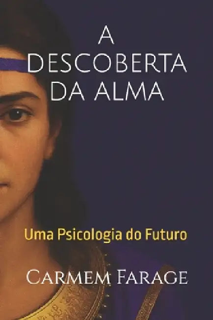 A Descoberta Da Alma: Uma Psicologia do Futuro by Carmem Farage Da Costa