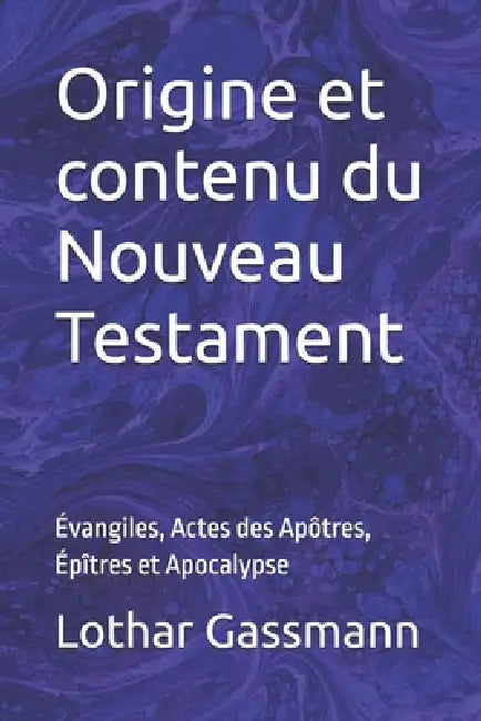 Origine et contenu du Nouveau Testament: Évangiles, Actes des Apôtres, Épîtres et Apocalypse by Lothar Gassmann