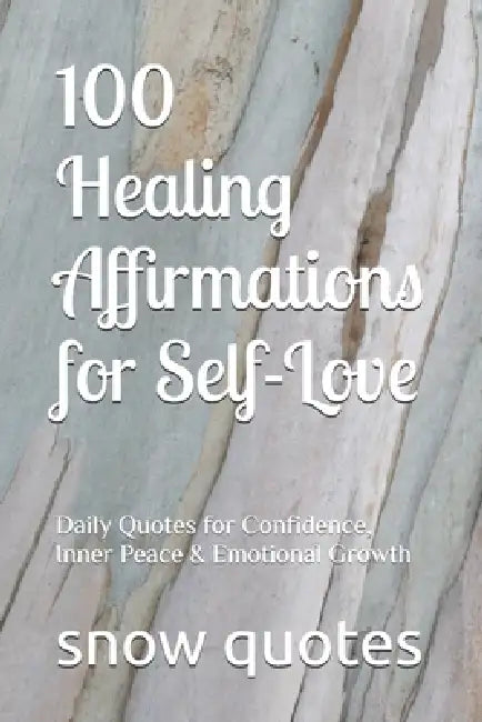 100 Healing Affirmations for Self-Love: Daily Quotes for Confidence, Inner Peace & Emotional Growth by Snow Quotes
