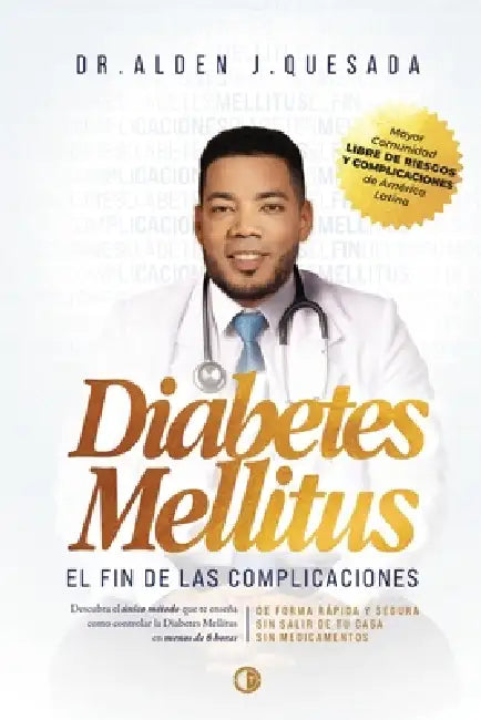 Diabetes Mellitus. El Fin de Las Complicaciones: Descubra el único método que te enseña como controlar la Diabetes Mellitus en menos de 6 horas, de fo by Alden J. Quesada