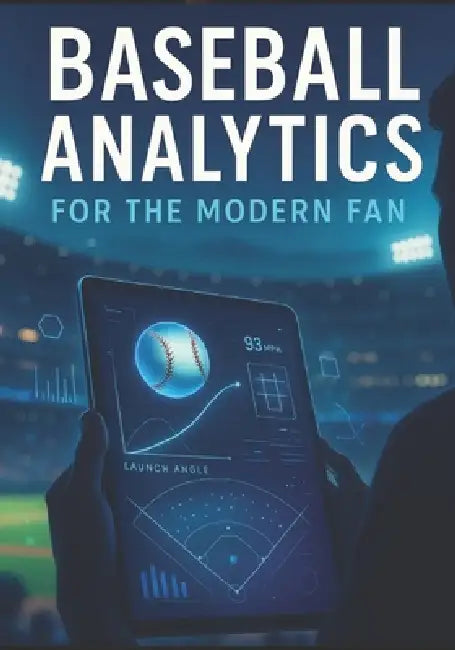 Baseball Analytics for the Modern Fan: A Beginner-Friendly Guide to Advanced Stats, Modern Strategy, and Smarter Game Understanding by Calvin Wallace Wallace