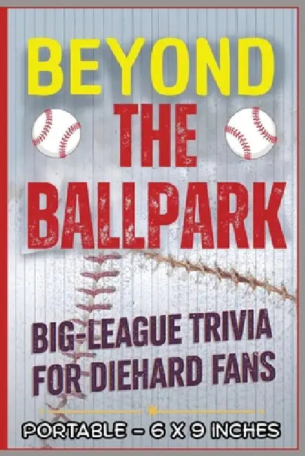 Beyond the Ballpark: Big-League Trivia for Diehard Fans: A Fun, Fast-Pitch Trivia Challenge Packed with Legends, Laughs, Stadium Stories & World Serie by M. E. Quinn