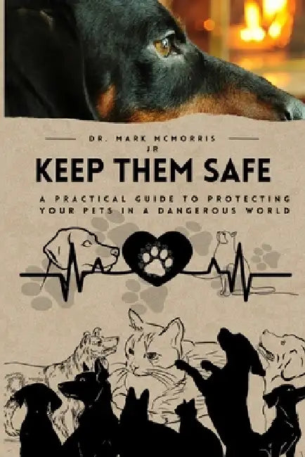 Keep Them Safe: A Practical Guide to Protecting Your Pets in a Dangerous World by Gabriel Unekwu Oguche, Jr. McMorris Mark