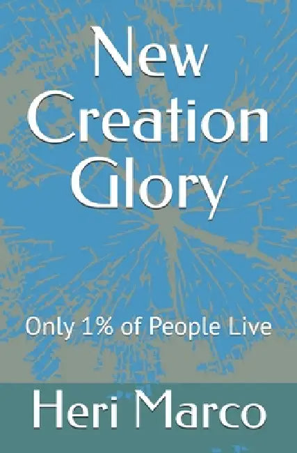 New Creation Glory: Only 1% of People Live by Heri Marco