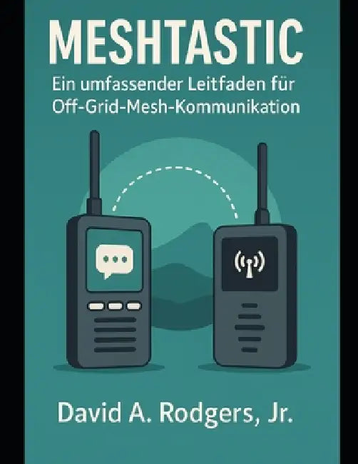 Meshtastic: Ein umfassender Leitfaden für Off-Grid-Mesh-Kommunikation by Jr. Rodgers David A.