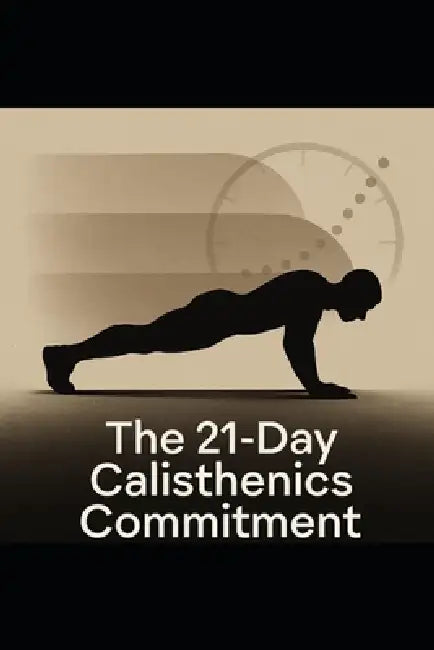 The 21-Day Calisthenics Commitment: Lock In a 30-Minute Daily Calisthenics Routine in 21 Days, Even With a Busy Schedule by Eltaher Mohamed