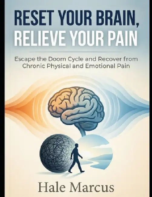 Reset Your brain, Relieve Your Pain: Escape the Doom Cycle and Recover from Chronic Physical and Emotional Pain by Hale Marcus