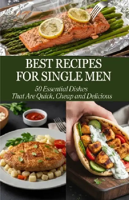 Best Recipes for Single Men: 50 Essential Dishes That Are Quick, Cheap and Delicious by Ceren Büyükçavuş