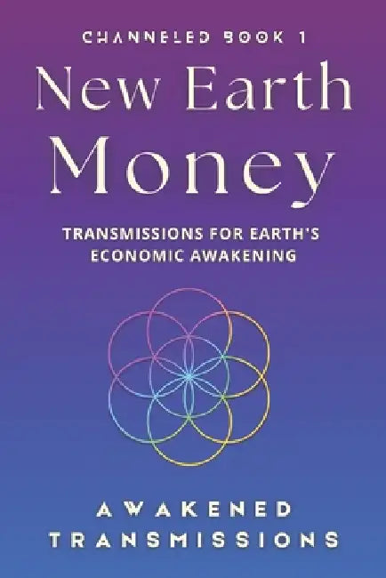 New Earth Money: Transmissions For Earth's Economic Awakening by Awakened Transmissions