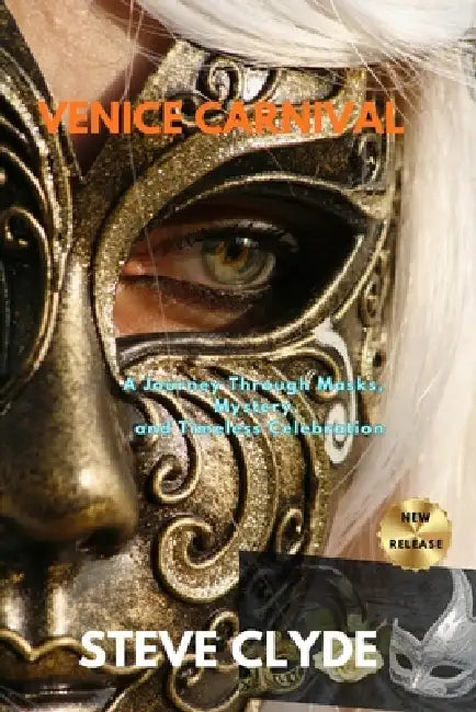 Venice Carnival: A journey through masks, mystery and timeless celebration by Steve Clyde