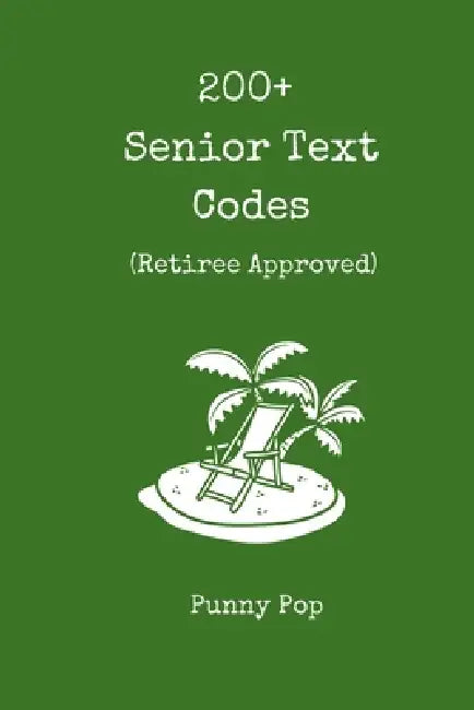 200+ Funny Senior Citizen Text Codes: A Laugh-Out-Loud Humor Book of Texting Abbreviations for Aging Parents, Retirees, Grandparents by Punny Pop