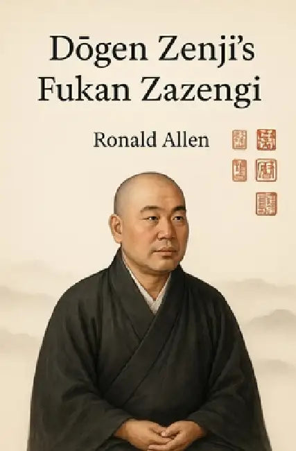 Dōgen Zenji's Fukan Zazengi by Ronald Allen