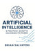 Artificial Intelligence: A Practical Guide to Unlocking its Power by Brian Salvatori