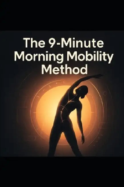 The 9-Minute Morning Mobility Method: Start Pain-Free And Move Better In 30 Days by Eltaher Mohamed