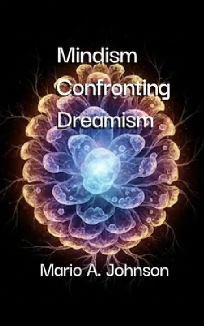 Mindism Confronting Dreamism by Mario A. Johnson