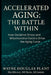 Accelerated Aging: The Battle Within: How Oxidative Stress, Lifestyle, and Cellular Decline Drive Aging - And What You Can Do About It by Wayne Douglas Plant
