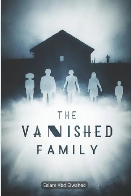 The Vanished Family: 100 True Horror Stories of Haunted Families by Eslam Abd Elwahed