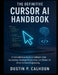 The Definitive Cursor AI Handbook: A Comprehensive Guide to Intelligent Code Automation, Developer Productivity, and Modern AI-Driven Software Enginee by Dustin P. Calhoun