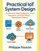 Practical IoT System Design: Architecture, Edge Intelligence, Cloud Integration, and Real-World Deployment Patterns by Philippe Faucon