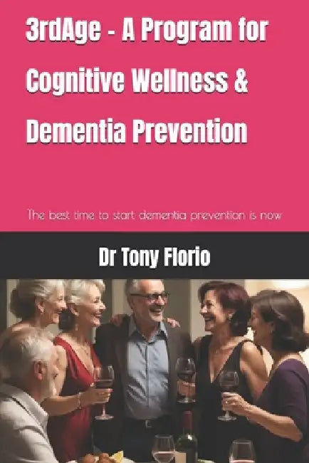 3rdAge - A Program for Cognitive Wellness & Dementia Prevention: Through Lifestyle Choices by Tony Florio