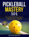 Pickleball Mastery 101: The Complete Skill & Strategy Guide for Players Aiming for 3.5 & Beyond by Oliver Netley