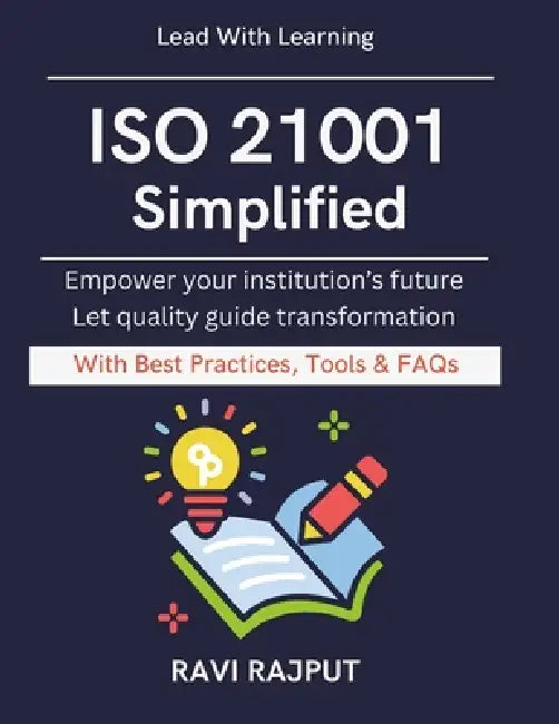 ISO 21001 Simplified: Practical Guide for Education Leaders From Compliance to Excellence ISO certification for schools Higher education governance Ed by Ravi Rajput