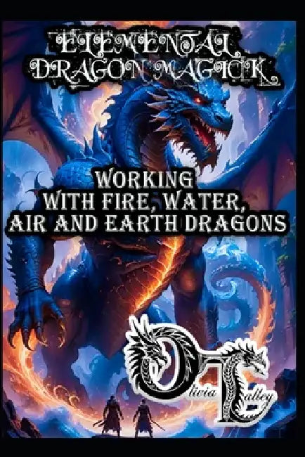 Elemental Dragon Magick: Working with Fire, Water, Air and Earth Dragons by Raymond Hurn, Olivia Talley