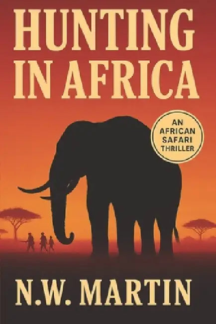 Hunting in Africa: An African Safari Thriller by N. W. Martin