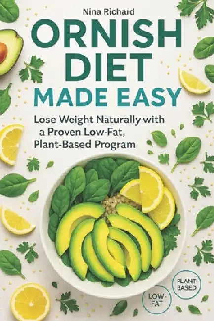 Ornish Diet Made Easy: A Simple, Low-Fat, Plant-Based Approach to Losing Weight Naturally and Improving Your Health - and a Clear Answer to the Questi by Nina Richard