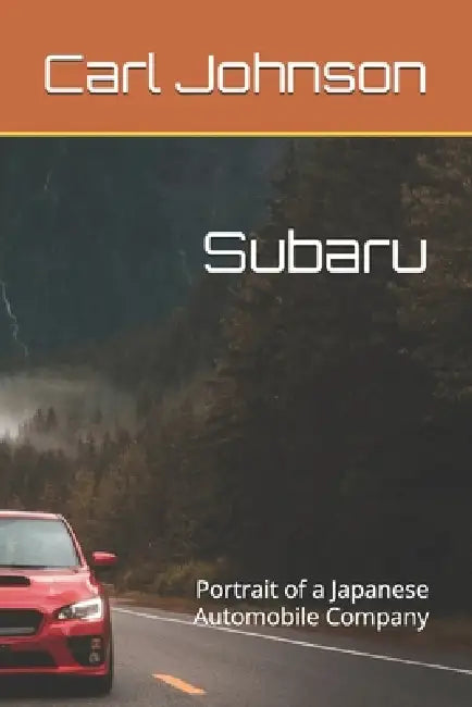 Subaru: Portrait of a Japanese Automobile Company by Carl Johnson