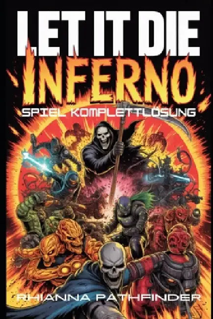 Let It Die: INFERNO SPIEL KOMPLETTLÖSUNG: Beherrsche die PvP-Arena und Raids mit Expertentaktiken, Hybrid-Ausrüstungen und siegreichen Meta-Fortschrit by Rhianna Pathfinder