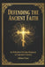 Defending the Ancient Faith: An Orthodox Christian Response to Common Criticisms by Adrian Cross