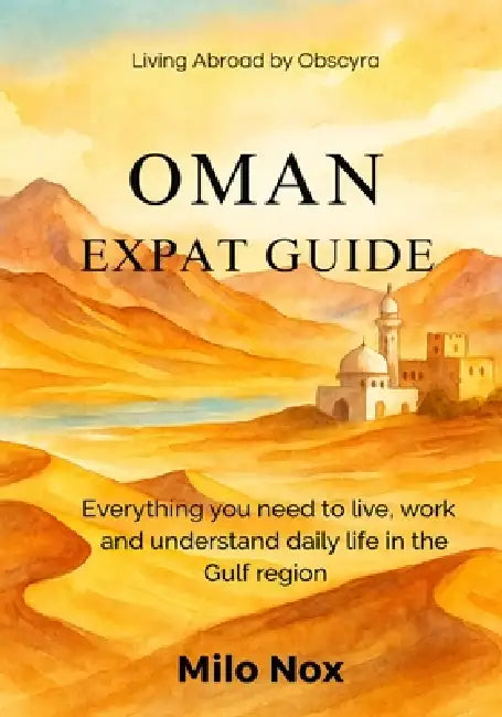 Oman Expat Guide: Everything you need to live, work and understand daily life in the Gulf region by Milo Nox
