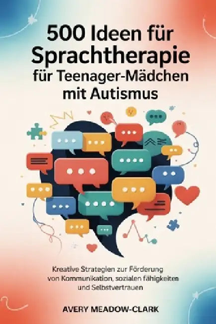 500 Ideen für Sprachtherapie für Teenager-Mädchen mit Autismus: Kreative Strategien zur Förderung von Kommunikation, sozialen Fähigkeiten und Selbstve by Avery Meadow-Clark