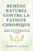 Remède Naturel Contre La Fatigue Chronique: Comment restaurer son énergie naturellement, rééquilibrer son système et retrouver une vie qui fait du bie by Barry M. Claflin