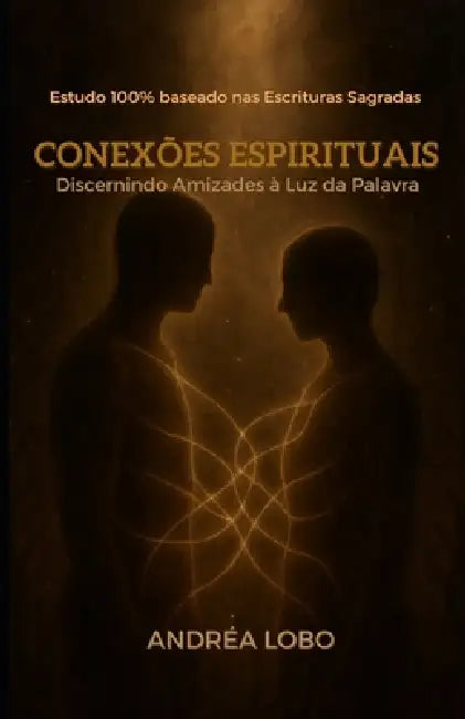 Conexões Espirituais: Discernindo Amizades à Luz da Palavra by Andréa Lobo