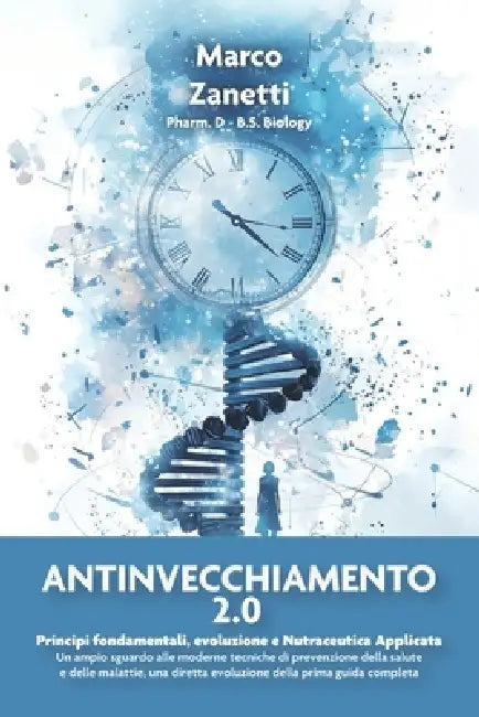 Antinvecchiamento 2.0: Un ampio sguardo alle moderne tecniche di prevenzione della salute e della longevity by Marco Zanetti