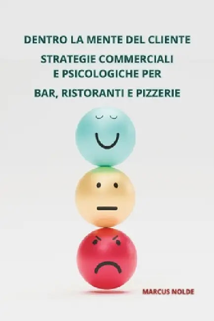Dentro La Mente del Cliente: Strategie Commerciali E Psicologiche Per Bar, Ristoranti E Pizzerie by Marcus Nolde