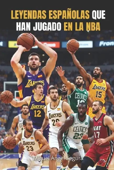 Leyendas españolas que han jugado en la NBA: De Fernando Martín a Hugo González: cuatro décadas de gloria by Miguel Ángel Segura